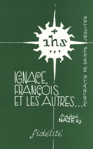 André Naze - Ignace, Francois Et Les Autres... Portraits De Saints Jesuites.