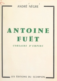 André Nègre - Antoine Fuët - Corsaire d'Empire.