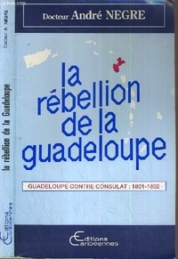 André Nègre - La rébellion de la Guadeloupe (1801-1802).