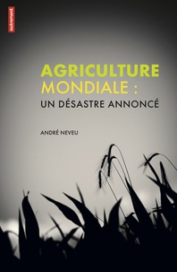 André Neveu - Agriculture mondiale - Un désastre annoncé.