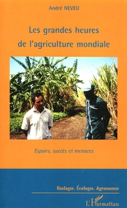 André Neveu - Les grandes heures de l'agriculture mondiale - Espoirs, succès et menaces.