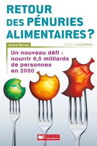 André Neveu - Retour des pénuries alimentaires ? - Un nouveau défi : nourrir 9,5 miiliards de personnes en 2050.