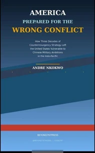 AMERICA PREPARED FOR THE WRONG CONFLICT How Three Decades of Counterinsurgency Strategy Left the United States Vulnerable to Chinese Military Ambitions in the Indo-Pacific