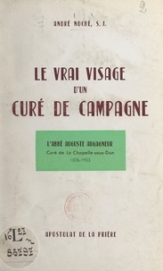 André Noché et Lucien-Sidroine Lebrun - Le vrai visage d'un curé de campagne - L'abbé Auguste Augagneur, curé de la Chapelle-sous-Dun, 1876-1953.