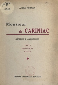 André Norman - Monsieur de Cariniac - Amours et aventures. Paris, Bordeaux, Royan.