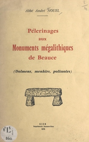 Pélerinages aux monuments mégalithiques de Beauce. Dolmens, menhirs, polissoirs