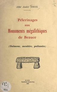 André Nouel - Pélerinages aux monuments mégalithiques de Beauce - Dolmens, menhirs, polissoirs.
