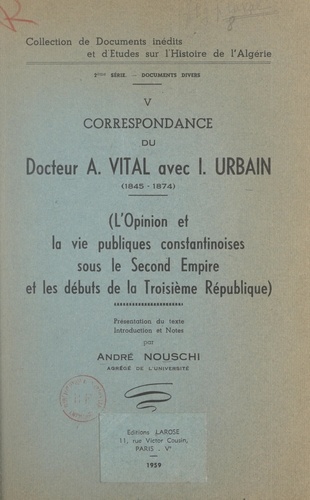 Correspondance du docteur A. Vital avec I. Urbain, 1845-1874 (5). L'opinion et la vie publiques constantinoises sous le Second Empire et les débuts de la Troisième République