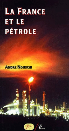 André Nouschi - La France et le pétrole de 1924 à nos jours.
