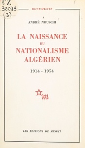 André Nouschi - La naissance du nationalisme algérien, 1914-1954.