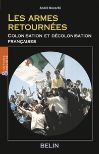 André Nouschi - Les armes retournées - Colonisation et décolonisation françaises.