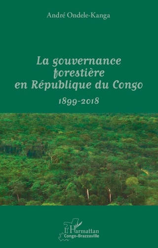La gouvernance forestière en République du Congo (1899-2017)