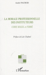 André Pachod - La morale professionnelle des instituteurs - Code Soleil et Ferré.