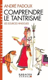 André Padoux - Comprendre le tantrisme - Les sources hindoues.