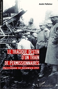 André Pallatier - Le tragique destin d'un train de permissionnaires - Maurienne 12 décembre 1917.