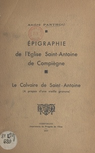 André Panthou - Épigraphie de l'église Saint-Antoine de Compiègne - Le calvaire de Saint-Antoine (à propos d'une vieille gravure).