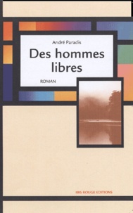 André Paradis - Des hommes libres - Fragments d'une histoire.