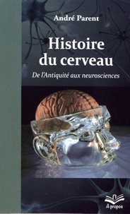 André Parent - Histoire du cerveau - De l'Antiquité aux neurosciences.