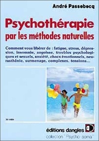 André Passebecq - Psychothérapie par les méthodes naturelles - Comment vous libérer de fatigue, stress, dépression, insomnie, angoisse, troubles psychologiques et sexuels....