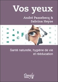André Passebecq et Sabrina Heyse - Vos yeux - Santé naturelle, hygiène de vie et rééducation.