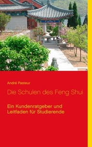 André Pasteur - Die Schulen des Feng Shui - Ein Kundenratgeber und Leitfaden für Studierende.