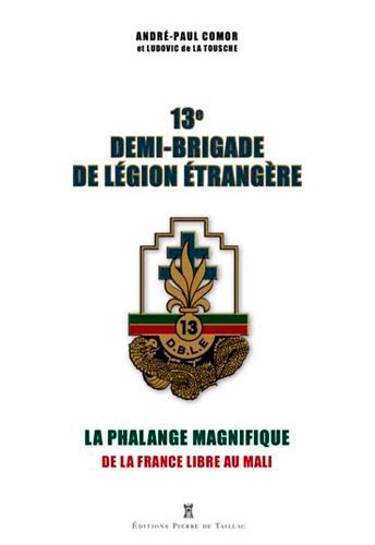 13e Demi-brigade de Légion étrangère. La phalange magnifique, de la France libre au Mali