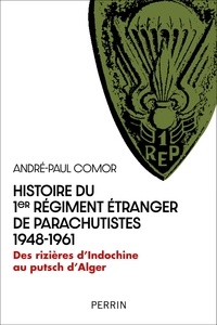 André-Paul Comor - Histoire du 1er Régiment étranger de parachutistes 1948-1961 - Des rizières d'Indochine au putsch d'Alger.