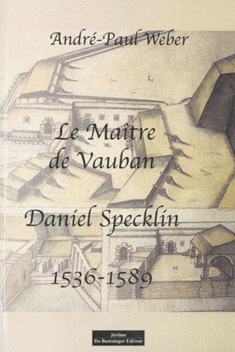 André-Paul Weber - Le maître de Vauban - Daniel Specklin (1536-1589).