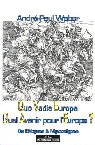 André-Paul Weber - Quo Vadis Europa ? Quel avenir pour l'Europe ? - De l'Abysse à l'Apocalypse.