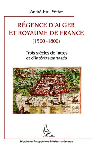 Régence d'Alger et Royaume de France (1500-1800). Trois siècles de luttes et d'intérêts partagés