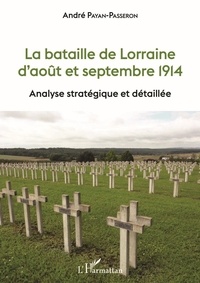 André Payan-Passeron - La bataille de Lorraine d'août et septembre 1914 - Analyse stratégique et détaillée.