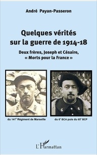 André Payan-Passeron - Quelques vérités sur la guerre de 1914-18 - Deux frères, Joseph et Césaire, "Morts pour la France".