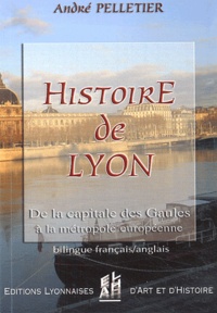 André Pelletier - Histoire de Lyon - De la capitale des Gaules à la métropole européenne, édition bilingue français-anglais.