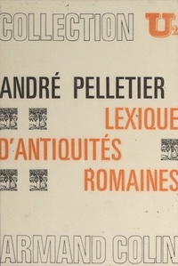André Pelletier et  Collectif - Lexique d'antiquités romaines.