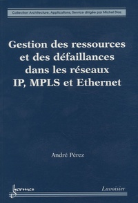 André Pérez - Gestion des ressources et des défaillances dans les réseaux IP, MPLS et Ethernet.
