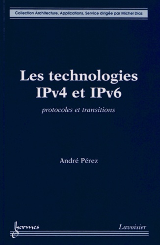 André Pérez - Les technologies IPv4 et IPv6 - Protocoles et transitions.