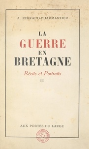 André Perraud-Charmantier et Michel Perraud-Charmantier - La guerre en Bretagne : récits et portraits (2).