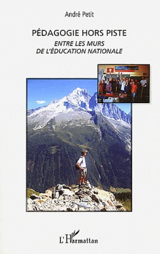 André Petit - Pédagogie hors piste - Entre les murs de l'Education nationale.