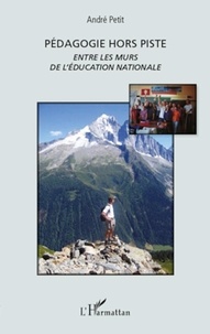 André Petit - Pédagogie hors piste - Entre les murs de l'Education nationale.