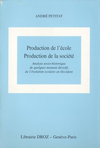 André Petitat - Production de l'école, production de la société - Analyse socio-historique de quelques moments décisifs de l'évolution scolaire en Occident.