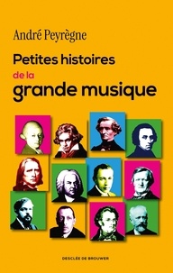 André Peyrègne - Petites histoires de la grande musique.