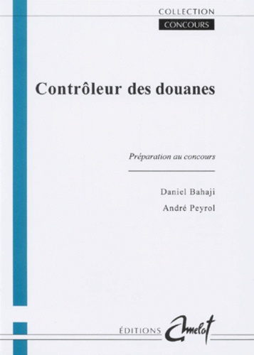 André Peyrol et Daniel Bahaji - Controleur Des Douanes. Preparation Au Concours.