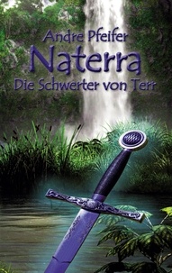 Andre Pfeifer - Naterra - Die Schwerter von Terr.