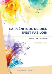 La plénitude de Dieu n'est pas loin : lettre aux colossiens