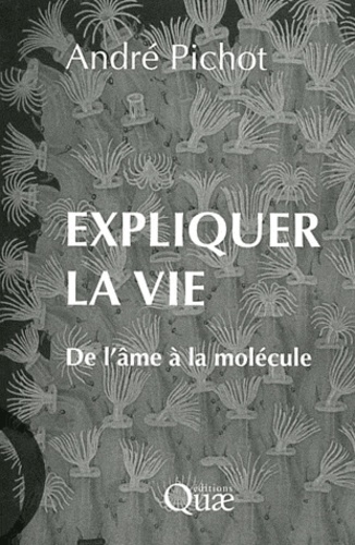 André Pichot - Expliquer la vie - De l'âme à la molécule.