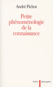 André Pichot - Petite phénoménologie de la connaissance.