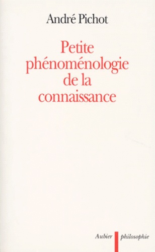 André Pichot - Petite phénoménologie de la connaissance.