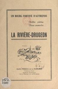 André Pidoux de La Maduère - La Rivière-Drugeon - Un bourg fortifié d'autrefois, vieilles pierres, vieux souvenirs.