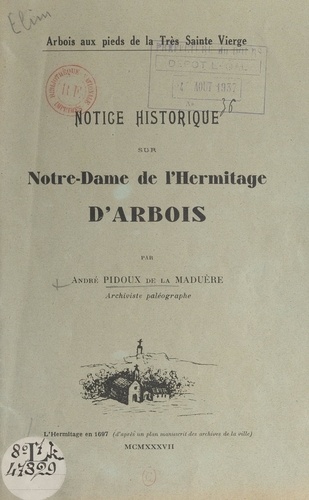 Notice historique sur Notre-Dame de l'Hermitage d'Arbois. Arbois aux pieds de la Très Sainte Vierge