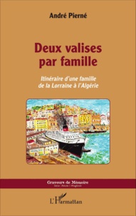 André Pierné - Deux valises par famille - Itinéraire d'une famille de la Lorraine à l'Algérie.
